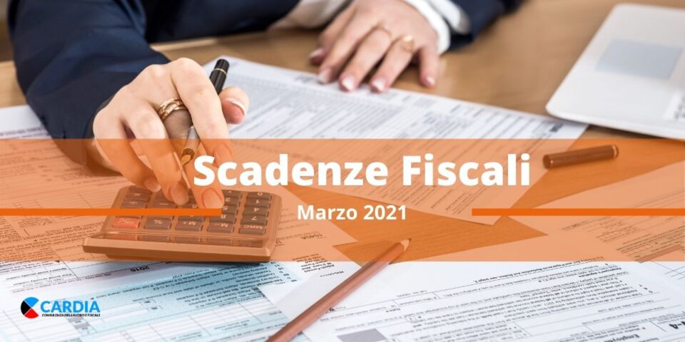 Scadenza fiscali Marzo 2021. Indicazioni per cittadini, aziende e liberi professionisti.